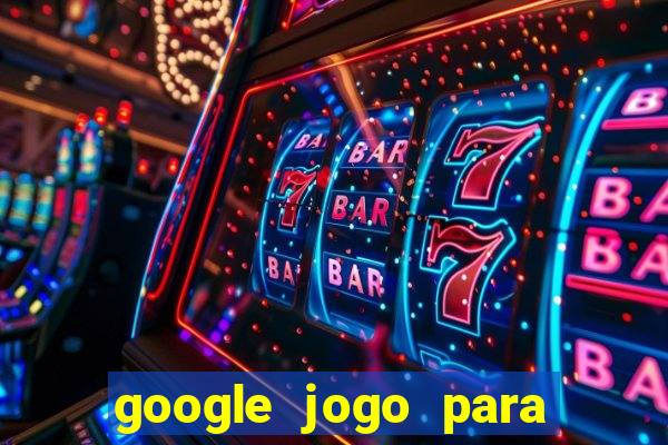 google jogo para ganhar dinheiro